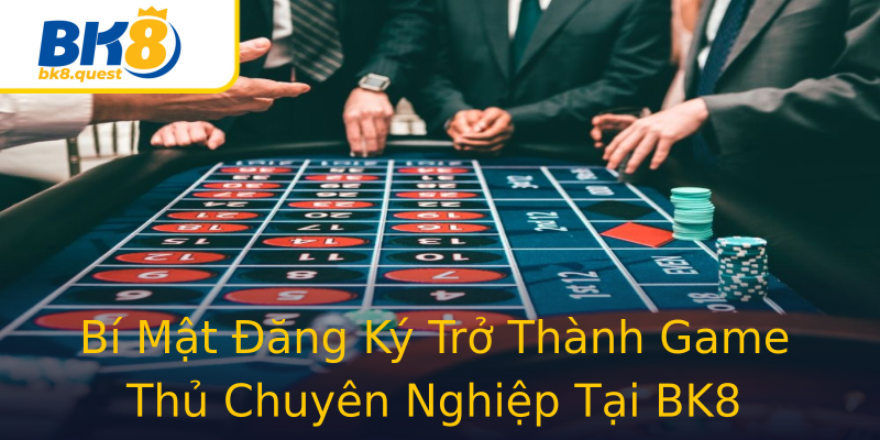 Bí Mật Đăng Ký Trở Thành Game Thủ Chuyên Nghiệp Tại BK8 Bí Mật Đăng Ký Trở Thành Game Thủ Chuyên Nghiệp Tại BK8