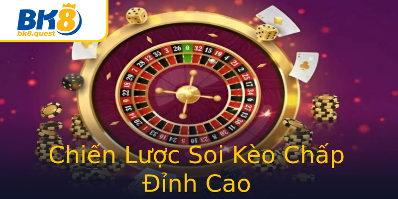 Chiến Lược Soi Kèo Chấp Đỉnh Cao Chiến Lược Soi Kèo Chấp Đỉnh Cao