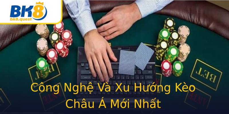 Công Nghệ Và Xu Hướng Kèo Châu Á Mới Nhất Công Nghệ Và Xu Hướng Kèo Châu Á Mới Nhất