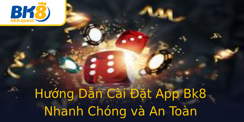 Hướng Dẫn Cài Đặt App Bk8 Nhanh Chóng và An Toàn Hướng Dẫn Cài Đặt App Bk8 Nhanh Chóng và An Toàn