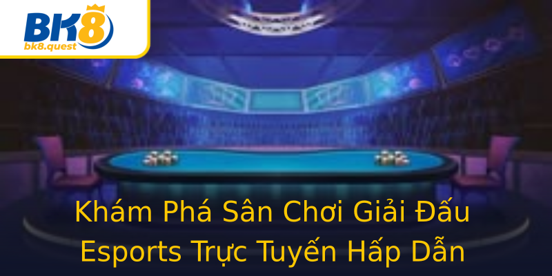 Khám Phá Sân Chơi Giải Đấu Esports Trực Tuyến Hấp Dẫn Khám Phá Sân Chơi Giải Đấu Esports Trực Tuyến Hấp Dẫn