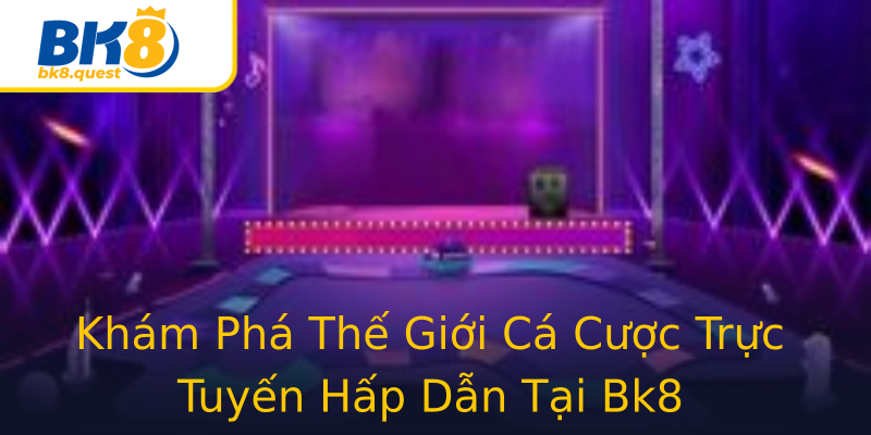 Khám Phá Thế Giới Cá Cược Trực Tuyến Hấp Dẫn Tại Bk8 Khám Phá Thế Giới Cá Cược Trực Tuyến Hấp Dẫn Tại Bk8