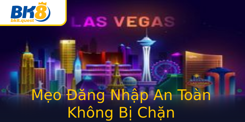 Mẹo Đăng Nhập An Toàn Không Bị Chặn Mẹo Đăng Nhập An Toàn Không Bị Chặn