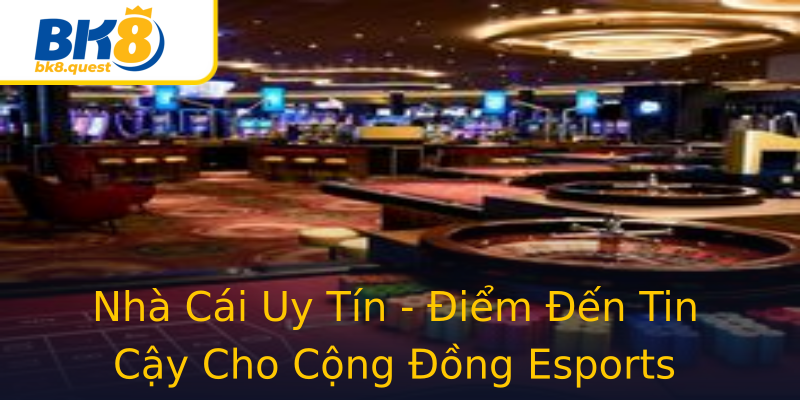 Nhà Cái Uy Tín - Điểm Đến Tin Cậy Cho Cộng Đồng Esports Nhà Cái Uy Tín - Điểm Đến Tin Cậy Cho Cộng Đồng Esports